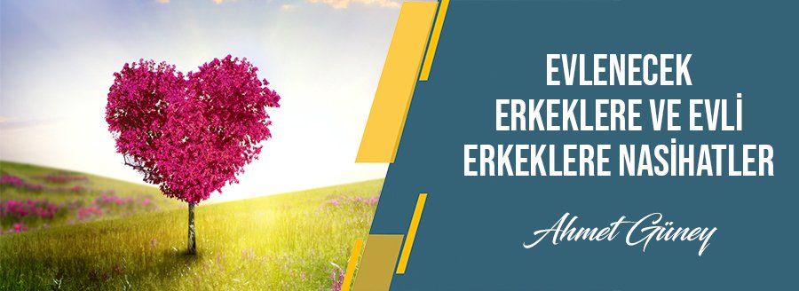 EVLENECEK ERKEKLERE NASİHATLER